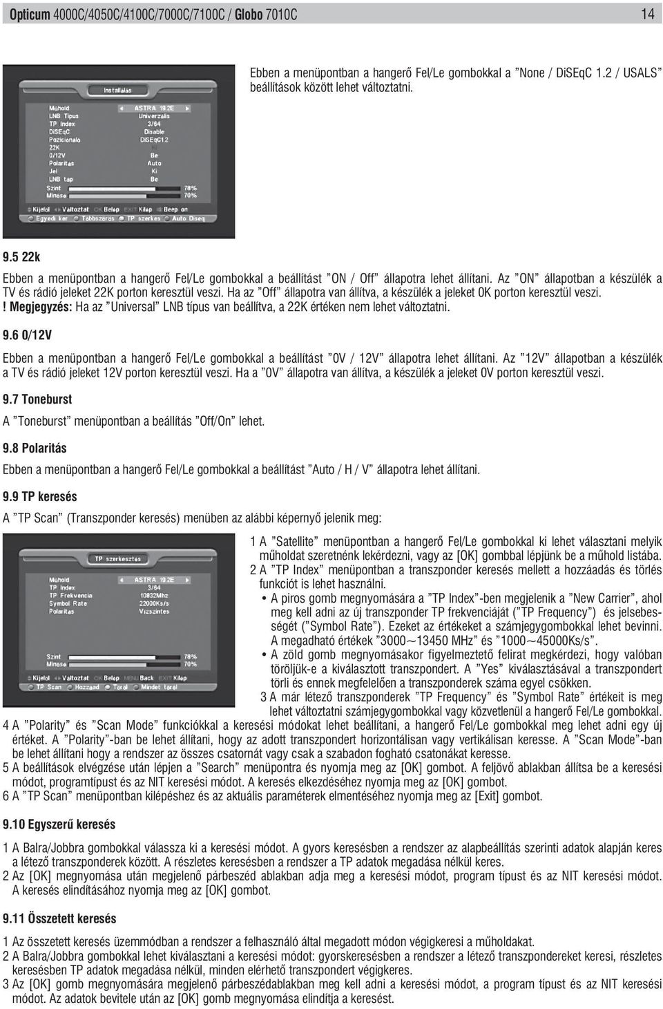Ha az Off állapotra van állítva, a készülék a jeleket 0K porton keresztül veszi.! Megjegyzés: Ha az Universal LNB típus van beállítva, a 22K értéken nem lehet változtatni. 9.