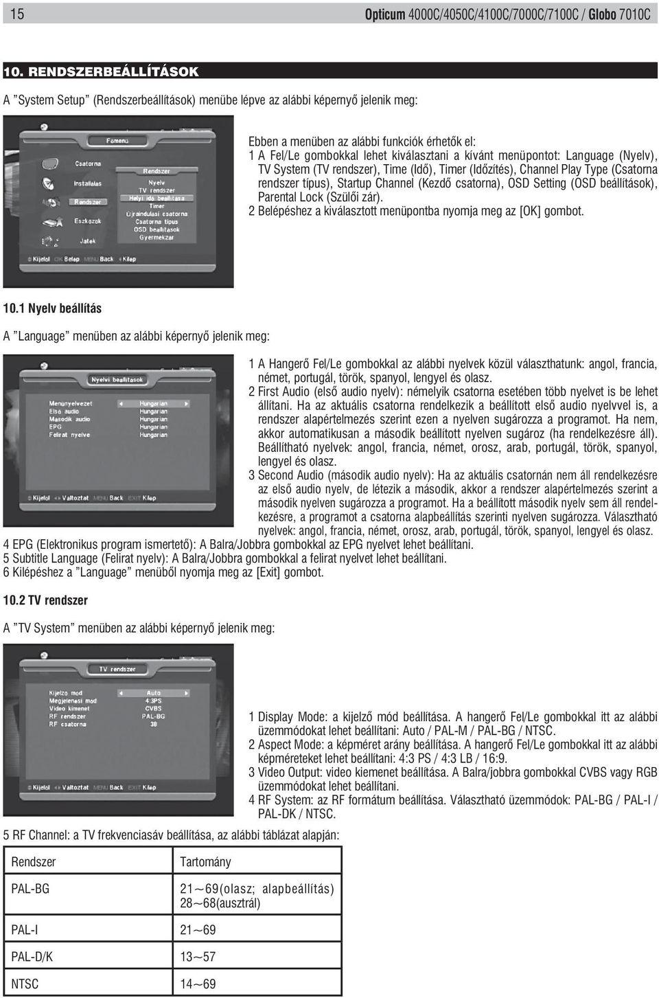 menüpontot: Language (Nyelv), TV System (TV rendszer), Time (Idő), Timer (Időzítés), Channel Play Type (Csatorna rendszer típus), Startup Channel (Kezdő csatorna), OSD Setting (OSD beállítások),