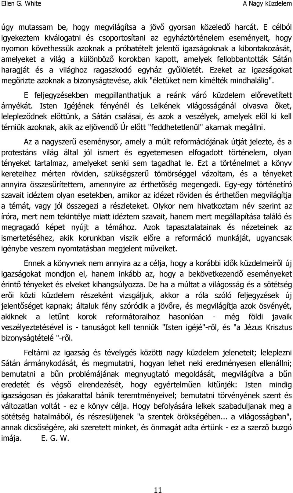 korokban kapott, amelyek fellobbantották Sátán haragját és a világhoz ragaszkodó egyház gyűlöletét. Ezeket az igazságokat megőrizte azoknak a bizonyságtevése, akik "életüket nem kímélték mindhalálig".