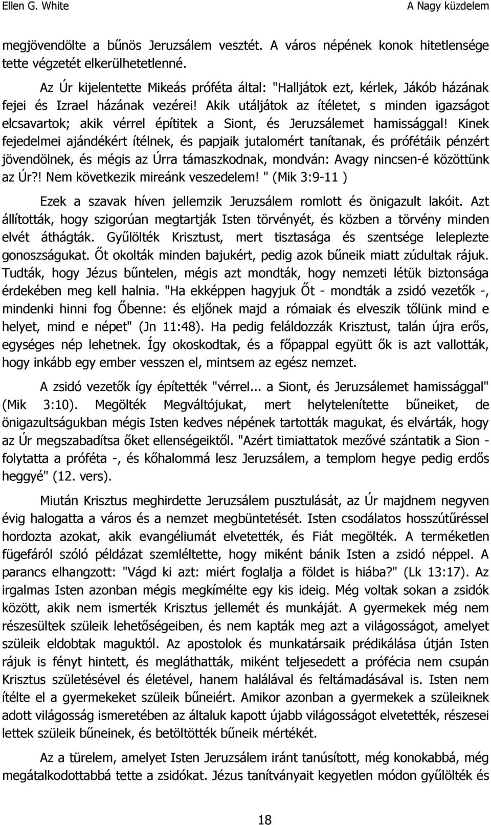 Akik utáljátok az ítéletet, s minden igazságot elcsavartok; akik vérrel építitek a Siont, és Jeruzsálemet hamissággal!