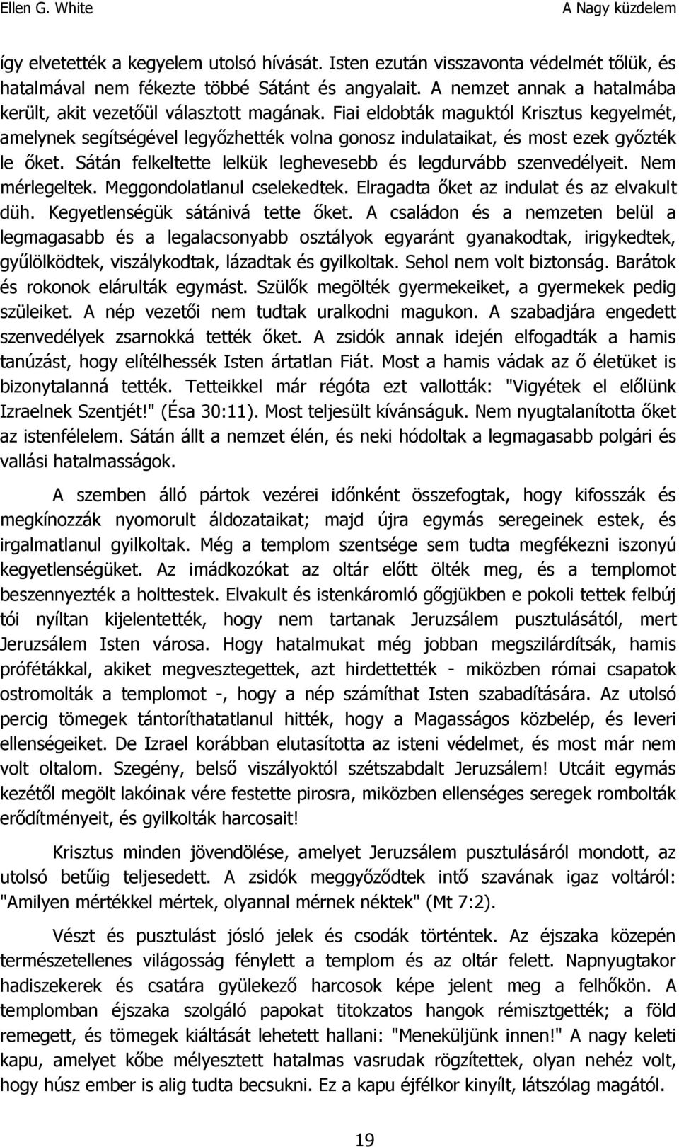 Fiai eldobták maguktól Krisztus kegyelmét, amelynek segítségével legyőzhették volna gonosz indulataikat, és most ezek győzték le őket. Sátán felkeltette lelkük leghevesebb és legdurvább szenvedélyeit.