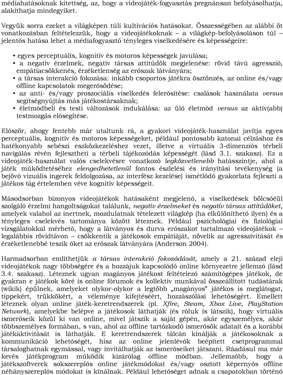 perceptuális, kognitív és motoros képességek javulása; a negatív érzelmek, negatív társas attitűdök megjelenése: rövid távú agresszió, empátiacsökkenés, érzéketlenség az erőszak látványára; a társas