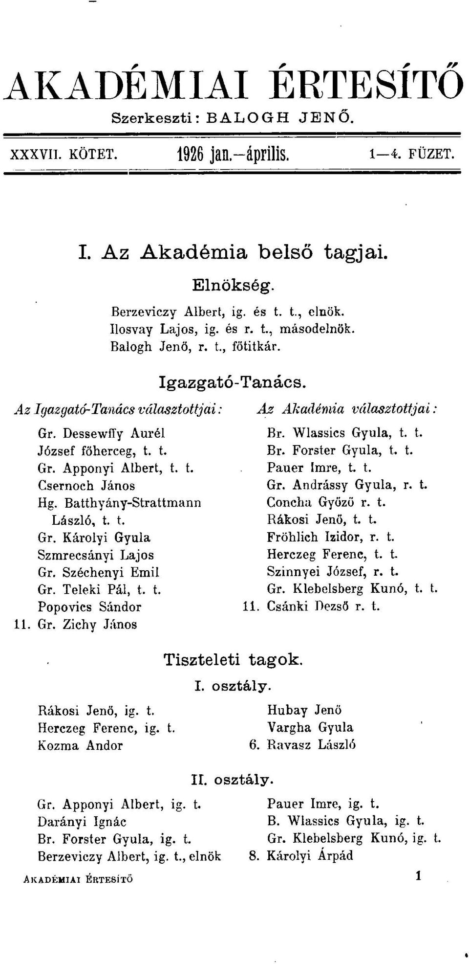 Széchenyi Emil Gr. Teleki Pál, t. t. Popovics Sándor 11. Gr. Zichy János Igazgató-Tanács. Az Akadémia választottjai: Br. Wlassics Gyula, t. t. Br. Forster Gyula, t. t. Pauer Imre, t. t. Gr. Andrássy Gyula, r.