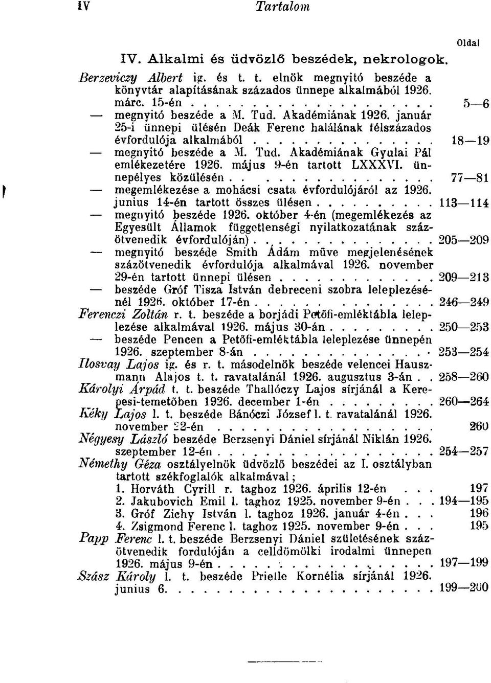 május 9-én tartott LXXXVI. ünnepélyes közülésén 77 81 megemlékezése a mohácsi csata évfordulójáról az 1926. junius 14-én tartott összes ülésen 113 114 megnyitó beszéde 1926.