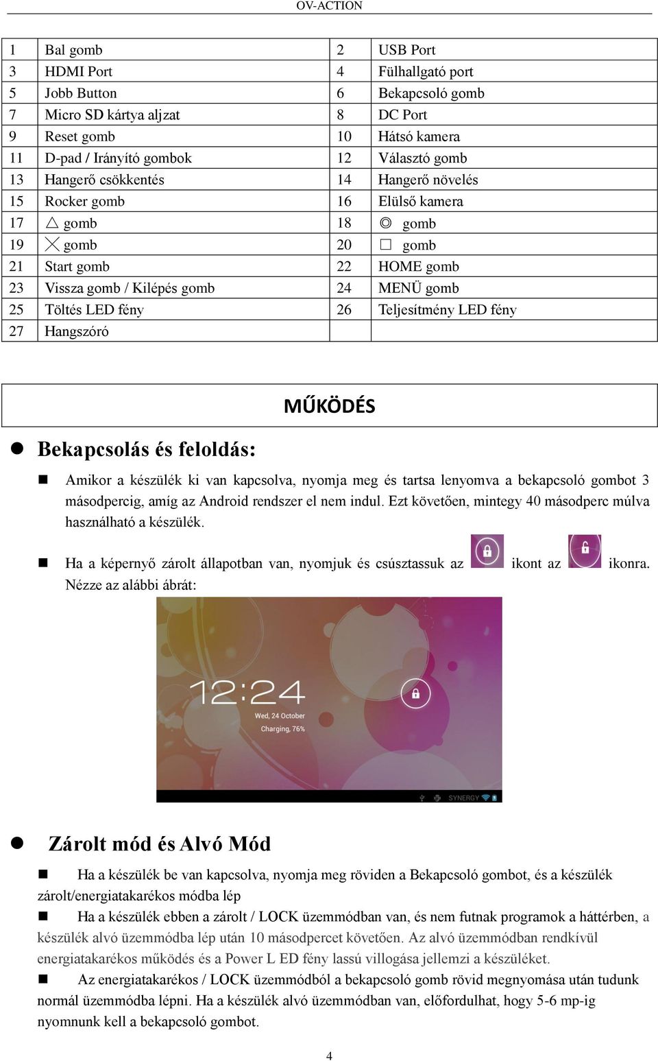 Teljesítmény LED fény 27 Hangszóró Bekapcsolás és feloldás: MŰKÖDÉS Amikor a készülék ki van kapcsolva, nyomja meg és tartsa lenyomva a bekapcsoló gombot 3 másodpercig, amíg az Android rendszer el