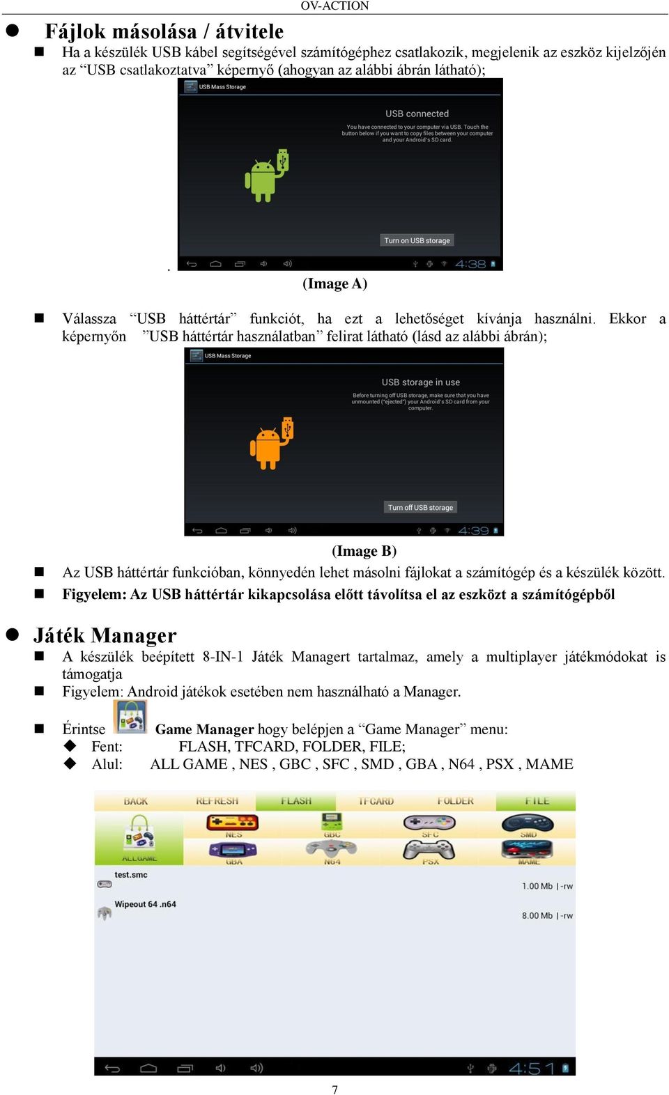 Ekkor a képernyőn USB háttértár használatban felirat látható (lásd az alábbi ábrán); (Image B) Az USB háttértár funkcióban, könnyedén lehet másolni fájlokat a számítógép és a készülék között.