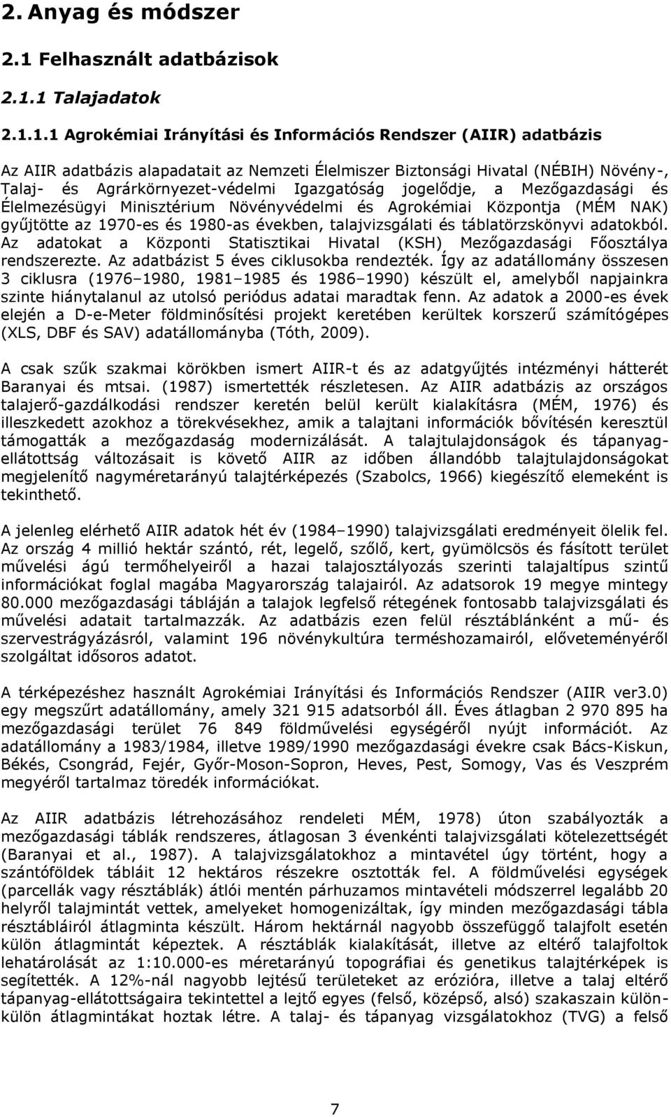 1 Talajadatok 2.1.1.1 Agrokémiai Irányítási és Információs Rendszer (AIIR) adatbázis Az AIIR adatbázis alapadatait az Nemzeti Élelmiszer Biztonsági Hivatal (NÉBIH) Növény-, Talaj- és