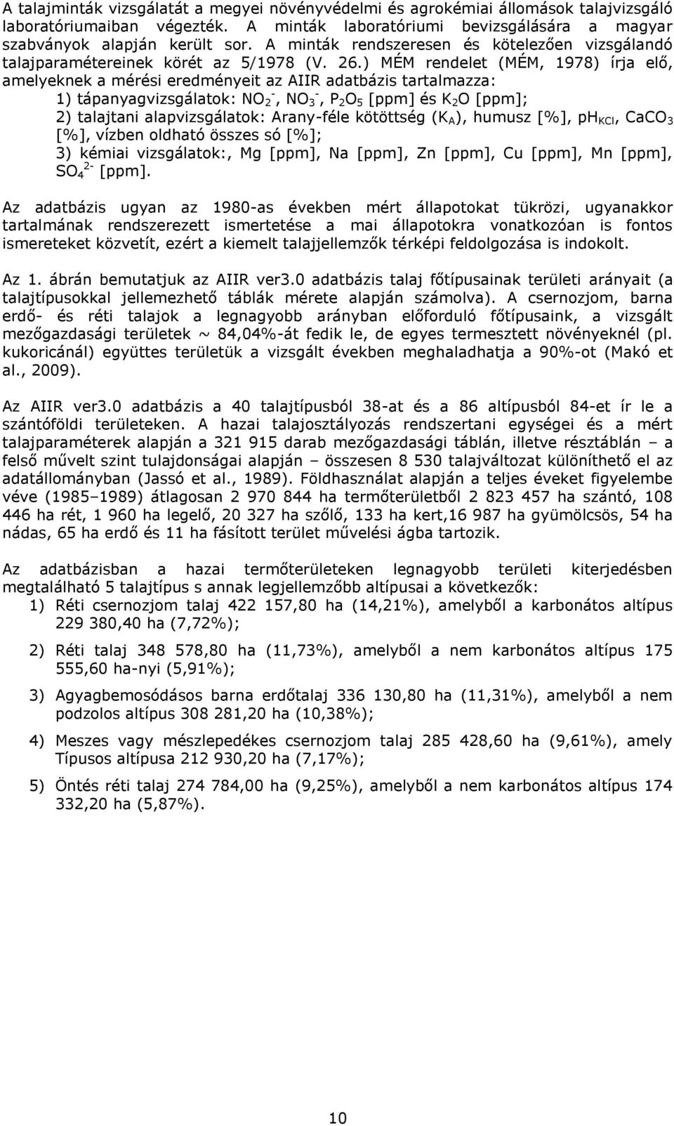 ) MÉM rendelet (MÉM, 1978) írja elő, amelyeknek a mérési eredményeit az AIIR adatbázis tartalmazza: 1) tápanyagvizsgálatok: NO 2 -, NO 3 -, P 2 O 5 [ppm] és K 2 O [ppm]; 2) talajtani alapvizsgálatok: