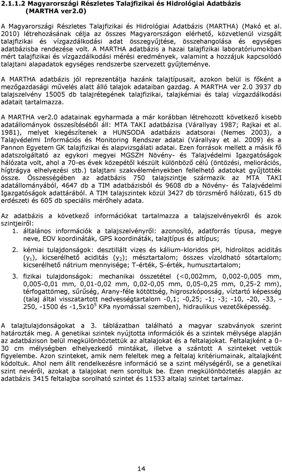 A MARTHA adatbázis a hazai talajfizikai laboratóriumokban mért talajfizikai és vízgazdálkodási mérési eredmények, valamint a hozzájuk kapcsolódó talajtani alapadatok egységes rendszerbe szervezett