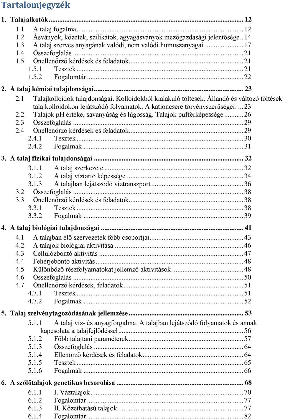 A talaj kémiai tulajdonságai... 23 2.1 Talajkolloidok tulajdonságai. Kolloidokból kialakuló töltések. Állandó és változó töltések talajkolloidokon lejátszódó folyamatok.