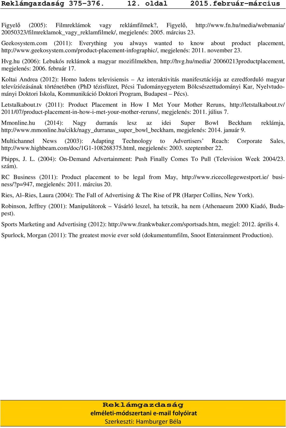 com/product-placement-infographic/, megjelenés: 2011. november 23. Hvg.hu (2006): Lebukós reklámok a magyar mozifilmekben, http://hvg.hu/media/ 20060213productplacement, megjelenés: 2006. február 17.