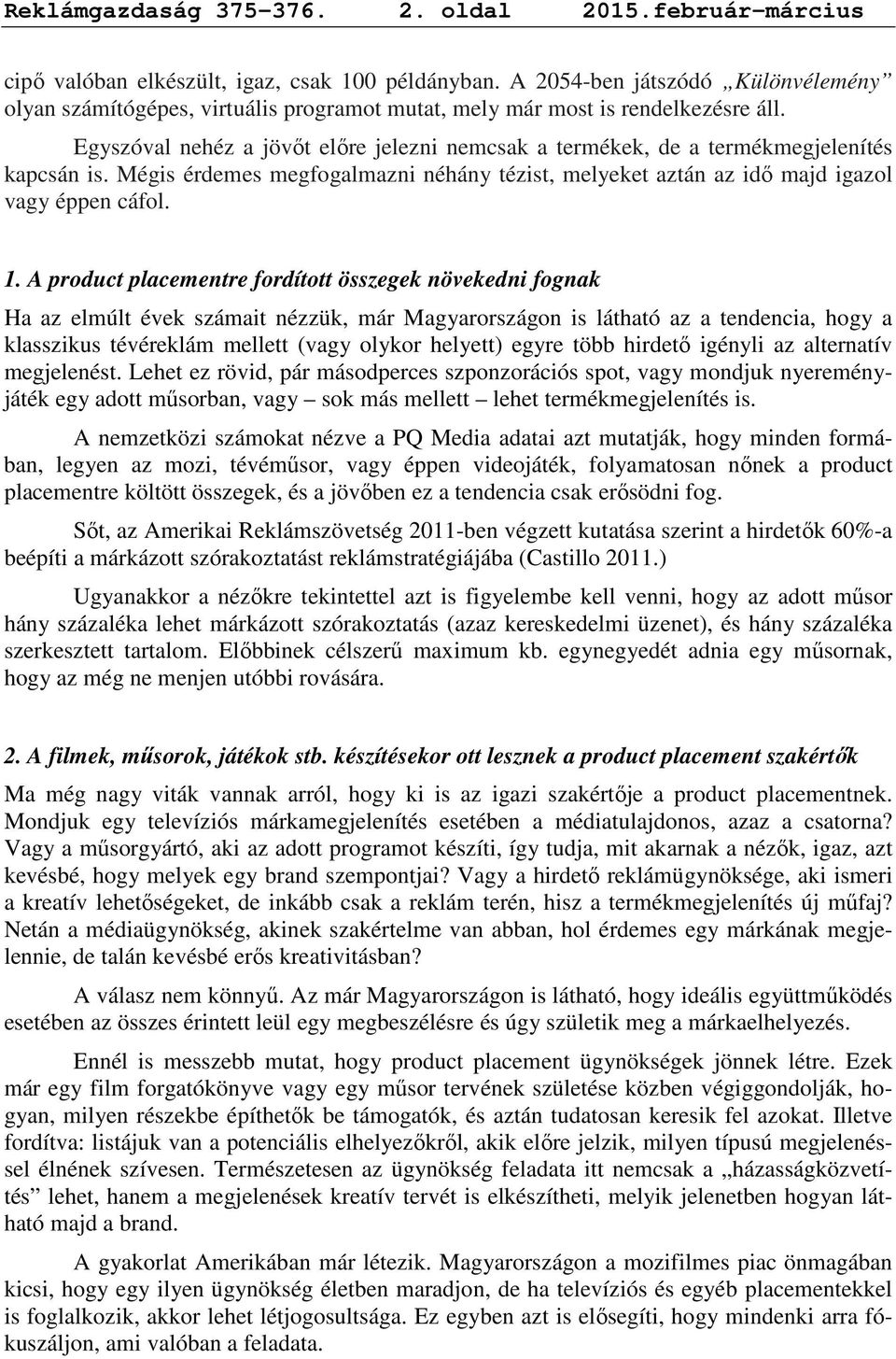 Egyszóval nehéz a jövıt elıre jelezni nemcsak a termékek, de a termékmegjelenítés kapcsán is. Mégis érdemes megfogalmazni néhány tézist, melyeket aztán az idı majd igazol vagy éppen cáfol. 1.