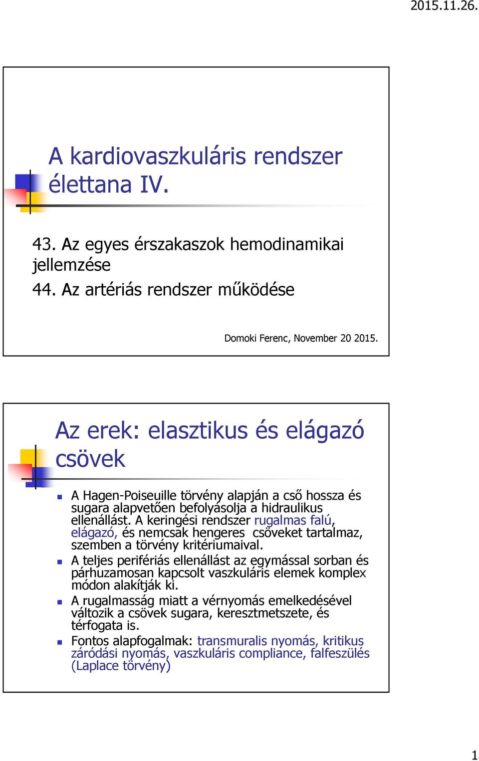 A keringési rendszer rugalmas falú, elágazó, és nemcsak hengeres csöveket tartalmaz, szemben a törvény kritériumaival.