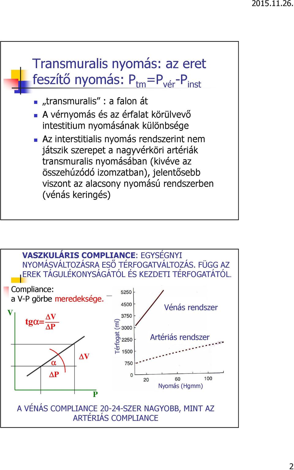 alacsony nyomású rendszerben (vénás keringés) VASZKULÁRIS COMPLIANCE: EGYSÉGNYI NYOMÁSVÁLTOZÁSRA ESŐ TÉRFOGATVÁLTOZÁS.