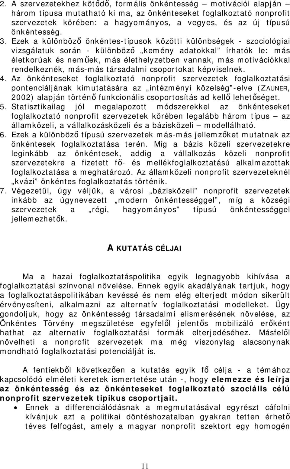 Ezek a különböző önkéntes-típusok közötti különbségek - szociológiai vizsgálatuk során - különböző kemény adatokkal írhatók le: más életkorúak és neműek, más élethelyzetben vannak, más motivációkkal