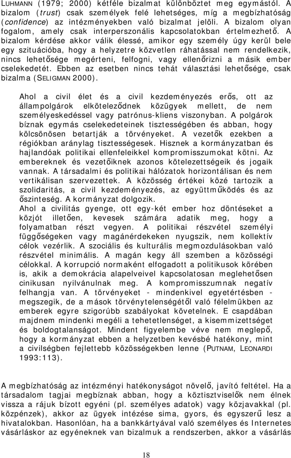 A bizalom kérdése akkor válik élessé, amikor egy személy úgy kerül bele egy szituációba, hogy a helyzetre közvetlen ráhatással nem rendelkezik, nincs lehetősége megérteni, felfogni, vagy ellenőrizni