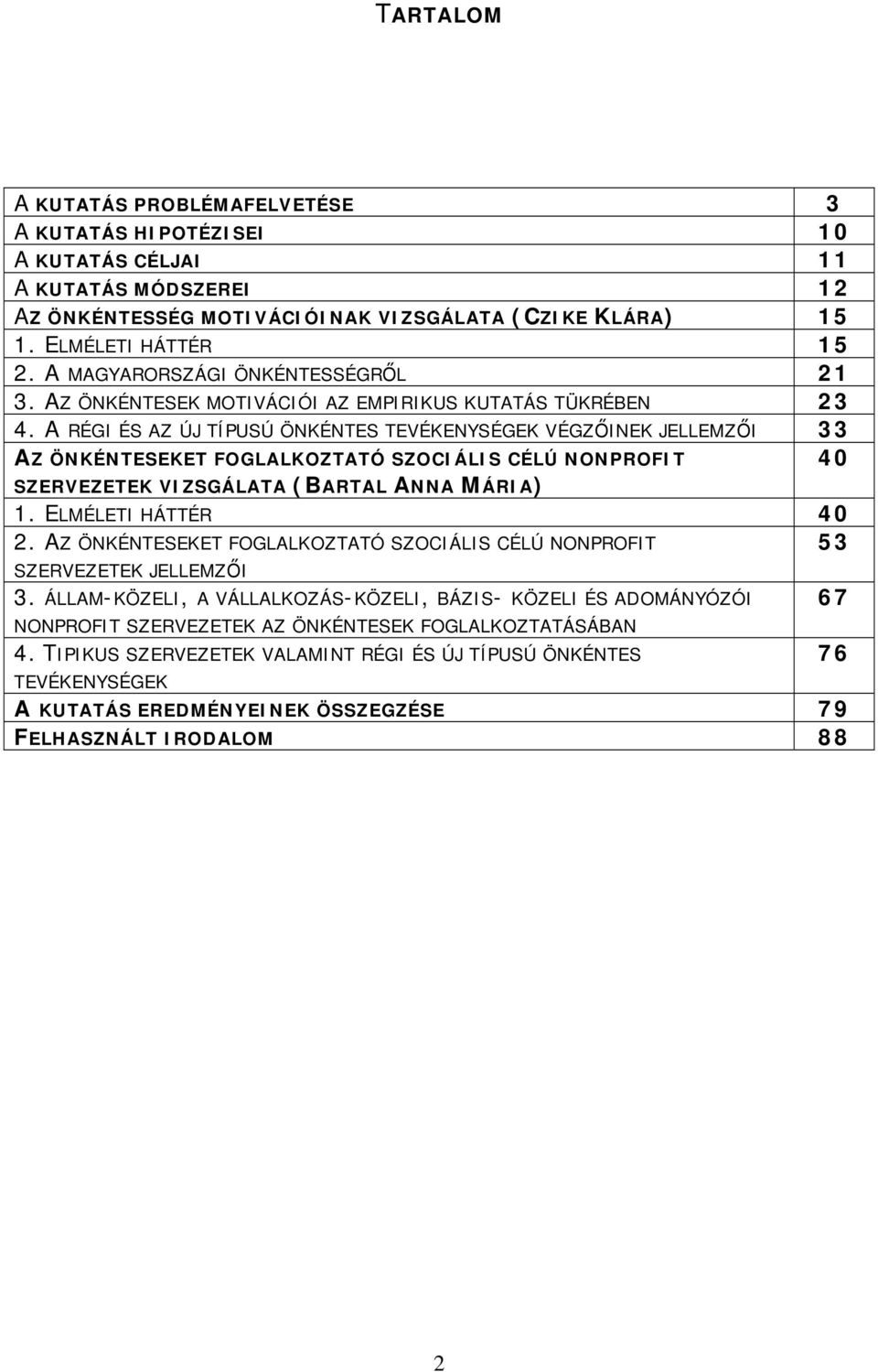 A RÉGI ÉS AZ ÚJ TÍPUSÚ ÖNKÉNTES TEVÉKENYSÉGEK VÉGZŐINEK JELLEMZŐI 33 AZ ÖNKÉNTESEKET FOGLALKOZTATÓ SZOCIÁLIS CÉLÚ NONPROFIT 40 SZERVEZETEK VIZSGÁLATA (BARTAL ANNA MÁRIA) 1. ELMÉLETI HÁTTÉR 40 2.