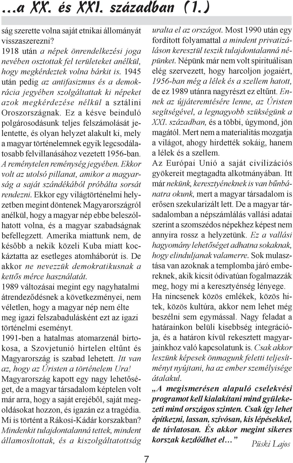 1945 után pedig az antifasizmus és a demokrácia jegyében szolgáltattak ki népeket azok megkérdezése nélkül a sztálini Oroszországnak.