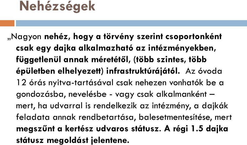 Az óvoda 12 órás nyitva-tartásával csak nehezen vonhatók be a gondozásba, nevelésbe - vagy csak alkalmanként mert, ha