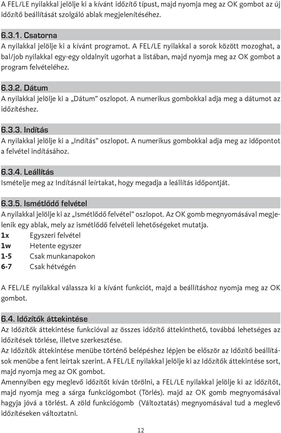 A FEL/LE nyilakkal a sorok között mozoghat, a bal/job nyilakkal egy-egy oldalnyit ugorhat a listában, majd nyomja meg az OK gombot a program felvételéhez. 6.3.2.