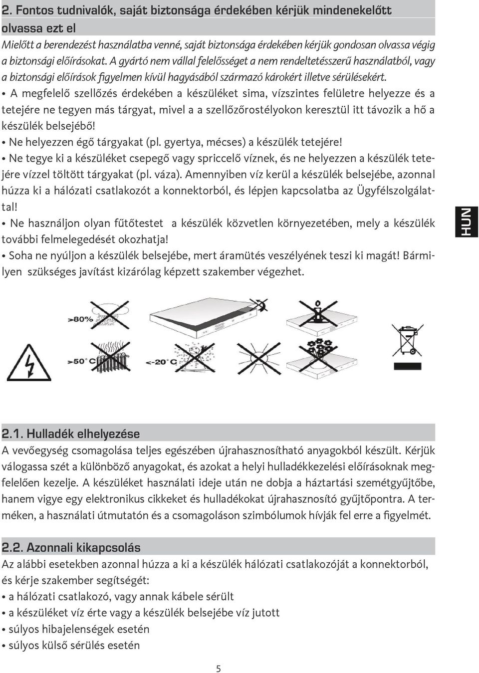 A megfelelő szellőzés érdekében a készüléket sima, vízszintes felületre helyezze és a tetejére ne tegyen más tárgyat, mivel a a szellőzőrostélyokon keresztül itt távozik a hő a készülék belsejébő!