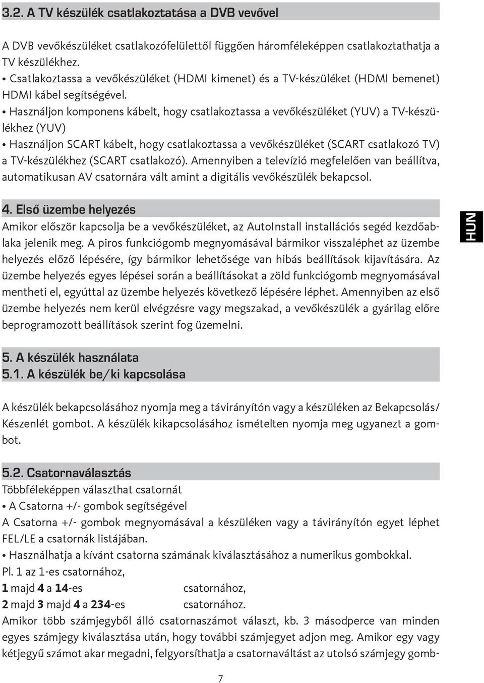 Használjon komponens kábelt, hogy csatlakoztassa a vevőkészüléket (YUV) a TV-készülékhez (YUV) Használjon SCART kábelt, hogy csatlakoztassa a vevőkészüléket (SCART csatlakozó TV) a TV-készülékhez