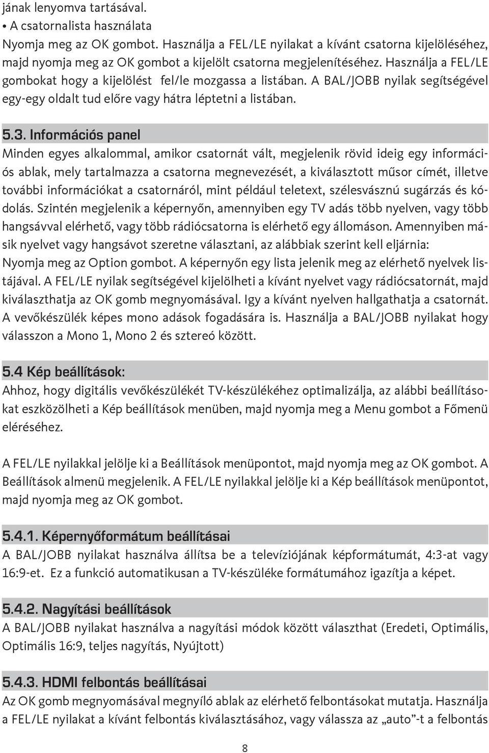 Használja a FEL/LE gombokat hogy a kijelölést fel/le mozgassa a listában. A BAL/JOBB nyilak segítségével egy-egy oldalt tud előre vagy hátra léptetni a listában. 5.3.