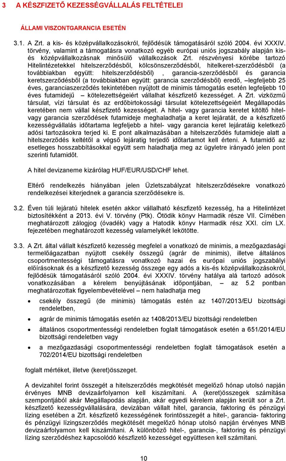 részvényesi körébe tartozó Hitelintézetekkel hitelszerződésből, kölcsönszerződésből, hitelkeret-szerződésből (a továbbiakban együtt: hitelszerződésből), garancia-szerződésből és garancia