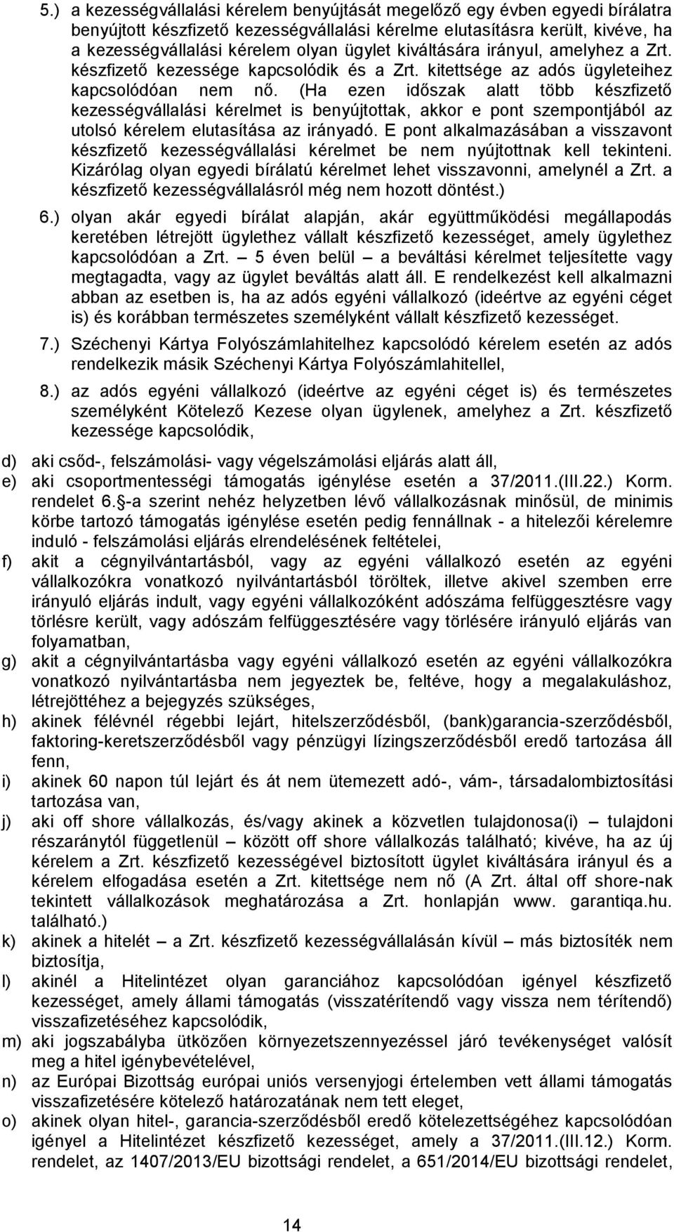 (Ha ezen időszak alatt több készfizető kezességvállalási kérelmet is benyújtottak, akkor e pont szempontjából az utolsó kérelem elutasítása az irányadó.