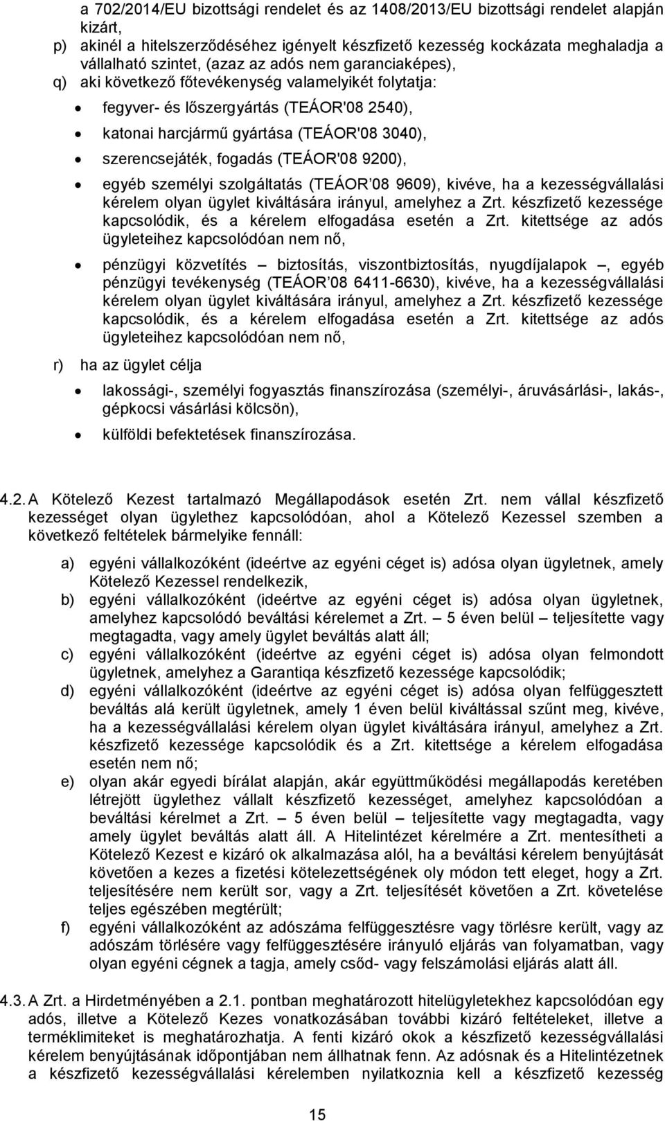 (TEÁOR'08 9200), egyéb személyi szolgáltatás (TEÁOR 08 9609), kivéve, ha a kezességvállalási kérelem olyan ügylet kiváltására irányul, amelyhez a Zrt.