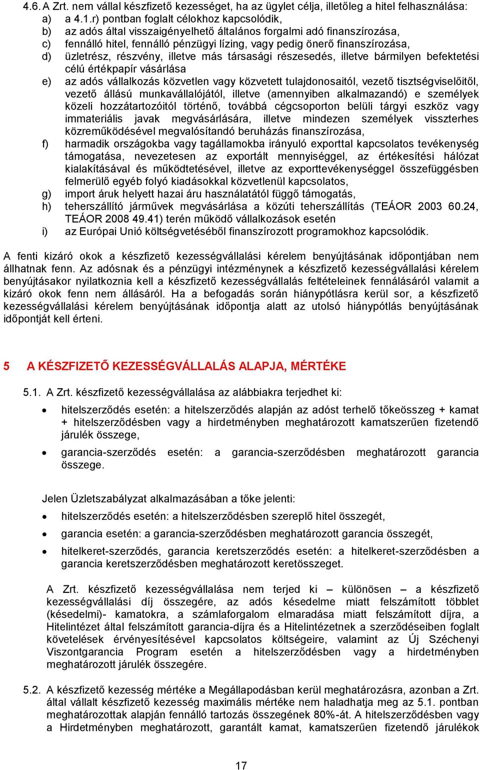 üzletrész, részvény, illetve más társasági részesedés, illetve bármilyen befektetési célú értékpapír vásárlása e) az adós vállalkozás közvetlen vagy közvetett tulajdonosaitól, vezető