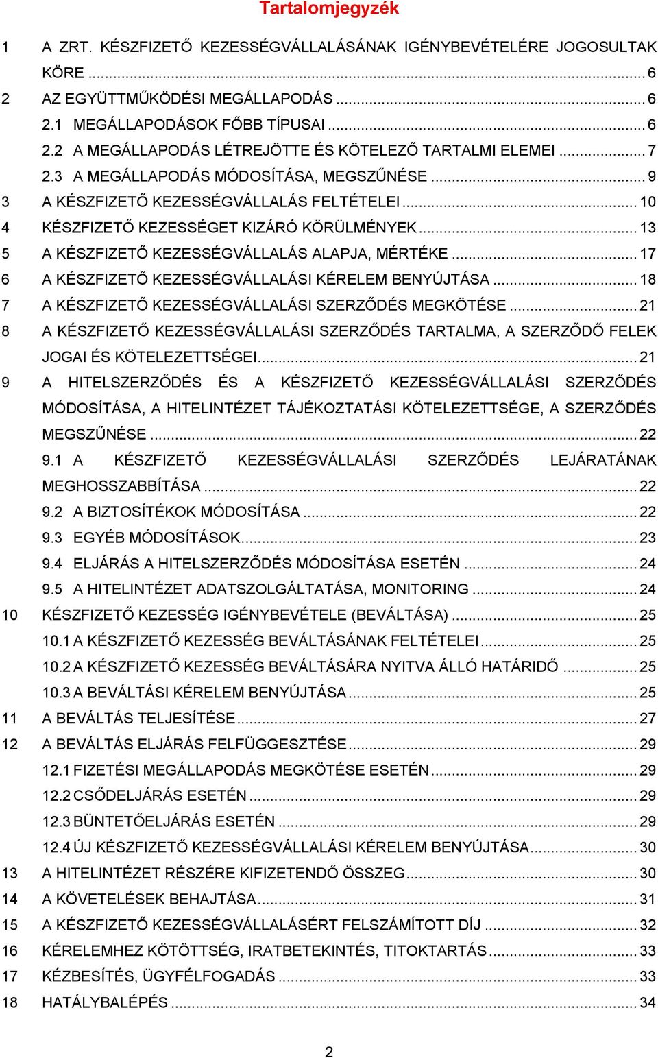 .. 17 6 A KÉSZFIZETŐ KEZESSÉGVÁLLALÁSI KÉRELEM BENYÚJTÁSA... 18 7 A KÉSZFIZETŐ KEZESSÉGVÁLLALÁSI SZERZŐDÉS MEGKÖTÉSE.