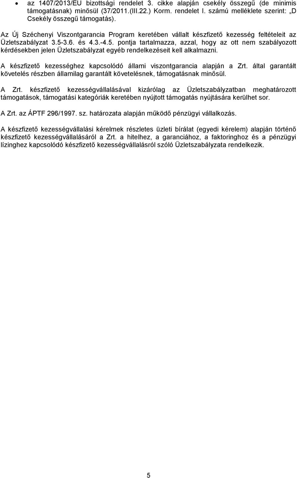 3.6. és 4.3.-4.5. pontja tartalmazza, azzal, hogy az ott nem szabályozott kérdésekben jelen Üzletszabályzat egyéb rendelkezéseit kell alkalmazni.