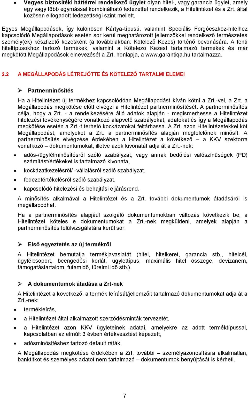 Egyes Megállapodások, így különösen Kártya-típusú, valamint Speciális Forgóeszköz-hitelhez kapcsolódó Megállapodások esetén sor kerül meghatározott jellemzőkkel rendelkező természetes személy(ek)