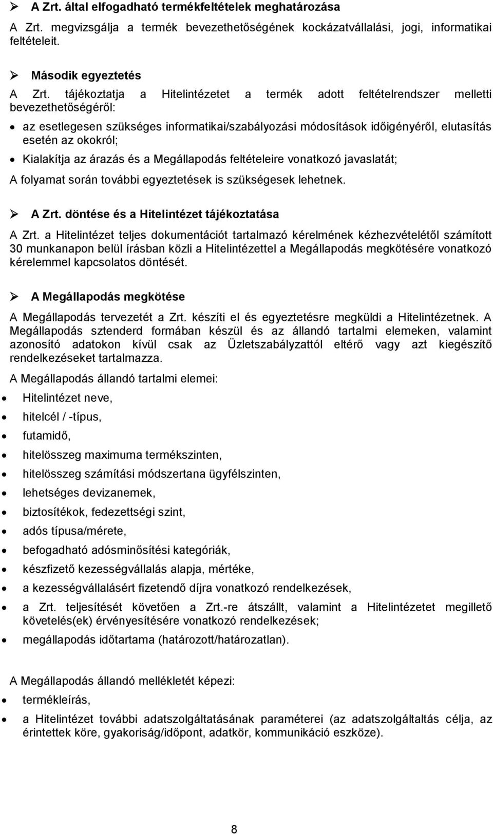 Kialakítja az árazás és a Megállapodás feltételeire vonatkozó javaslatát; A folyamat során további egyeztetések is szükségesek lehetnek. A Zrt. döntése és a Hitelintézet tájékoztatása A Zrt.