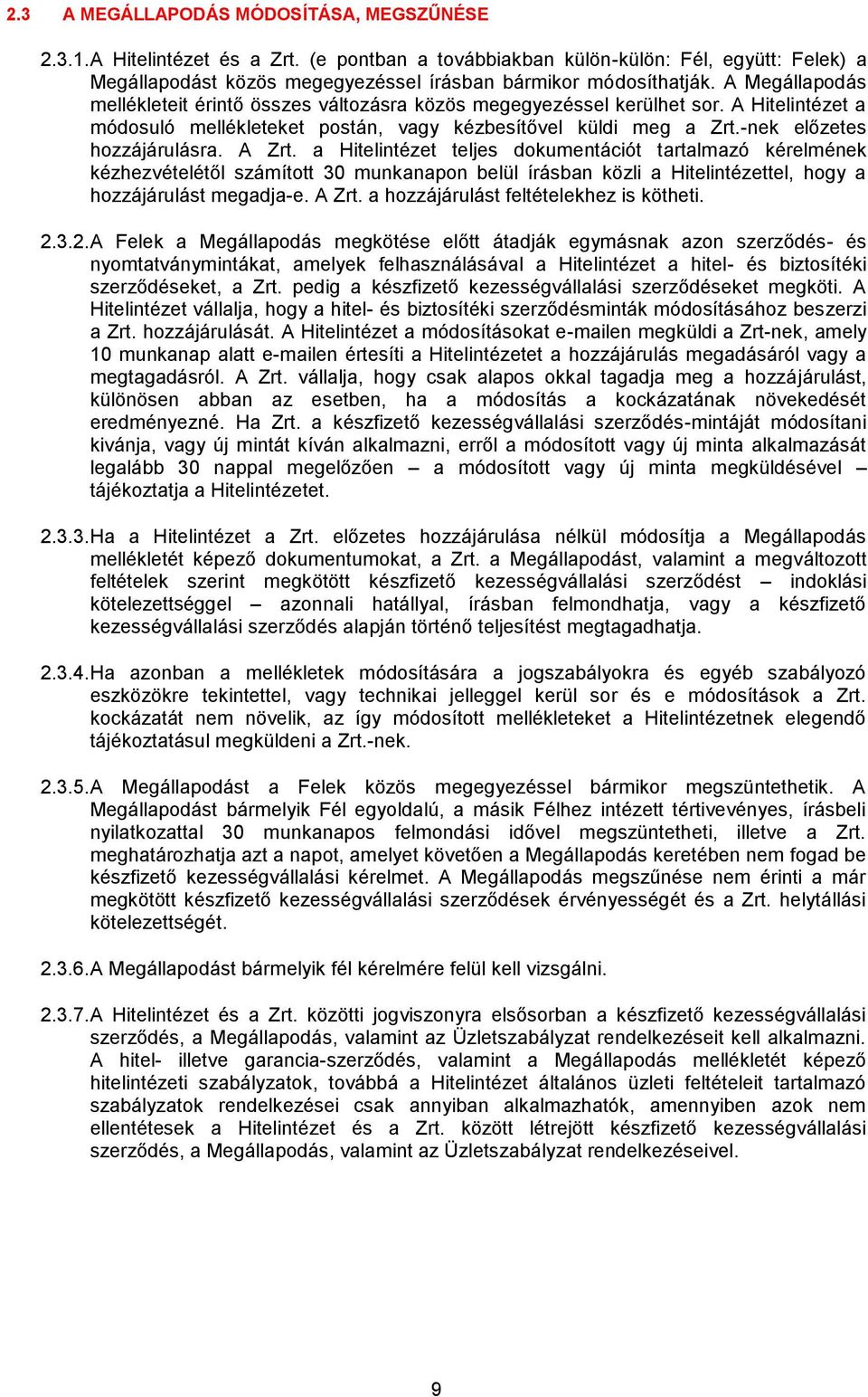 A Zrt. a Hitelintézet teljes dokumentációt tartalmazó kérelmének kézhezvételétől számított 30 munkanapon belül írásban közli a Hitelintézettel, hogy a hozzájárulást megadja-e. A Zrt.