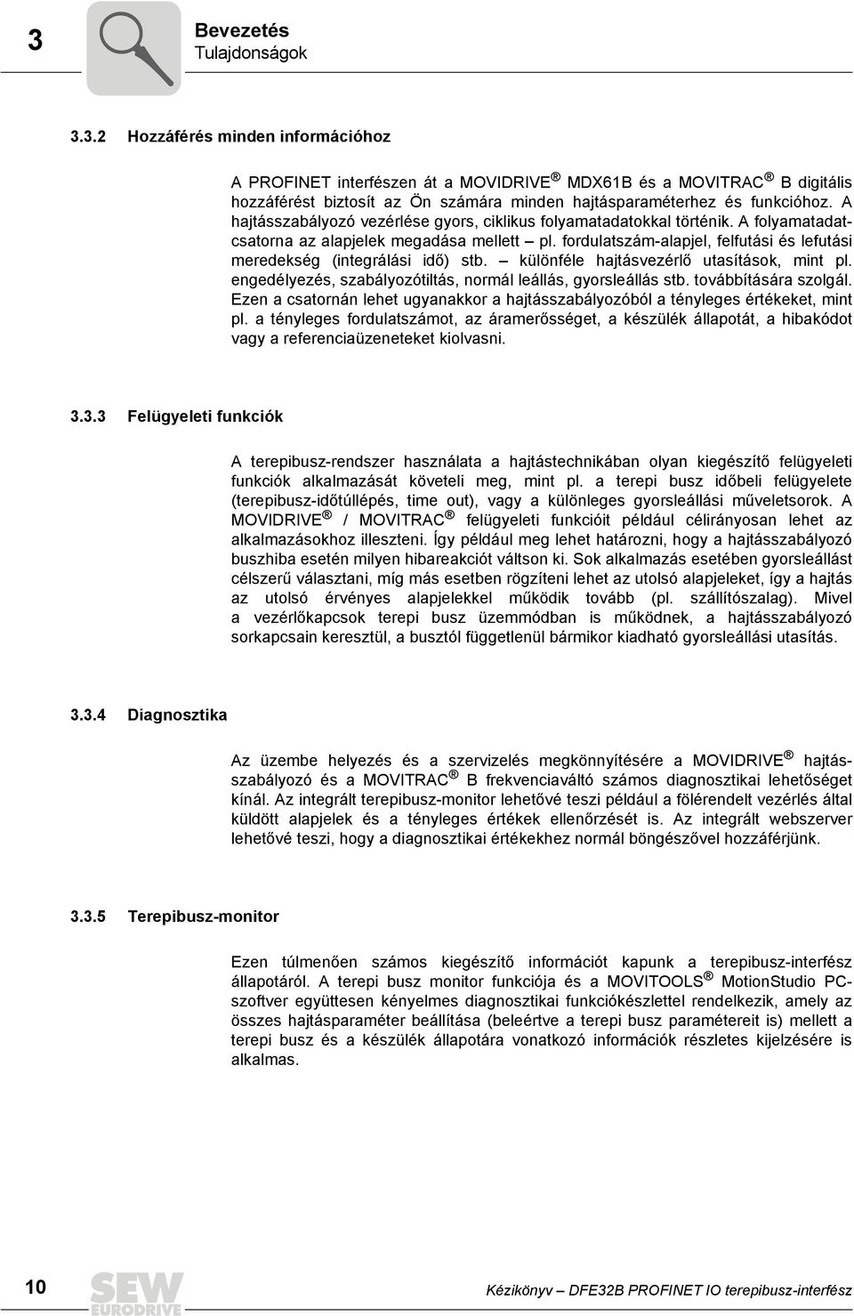 fordulatszám-alapjel, felfutási és lefutási meredekség (integrálási idő) stb. különféle hajtásvezérlő utasítások, mint pl. engedélyezés, szabályozótiltás, normál leállás, gyorsleállás stb.