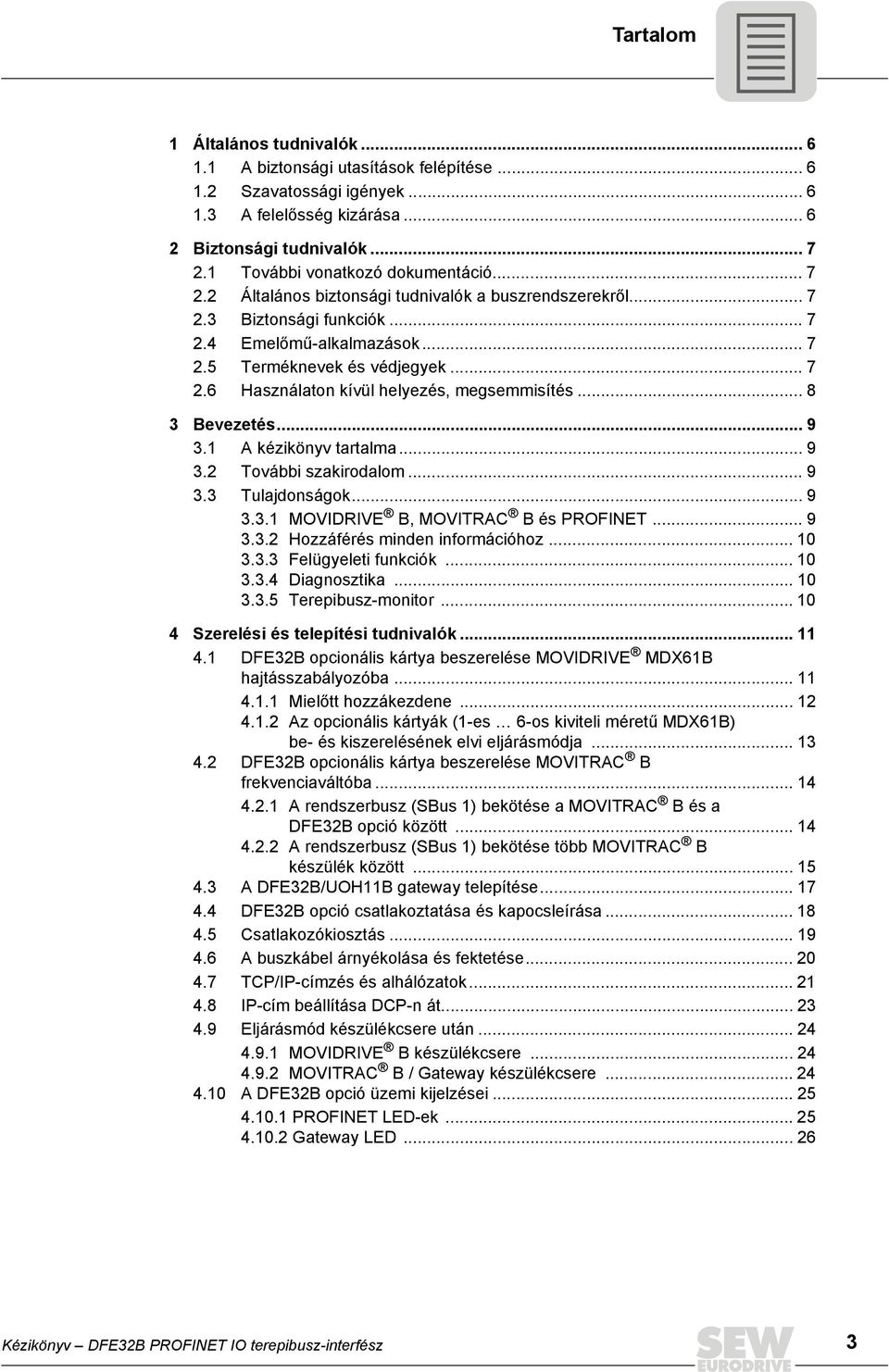 .. 8 3 Bevezetés... 9 3.1 A kézikönyv tartalma... 9 3.2 További szakirodalom... 9 3.3 Tulajdonságok... 9 3.3.1 MOVIDRIVE B, MOVITRAC B és PROFINET... 9 3.3.2 Hozzáférés minden információhoz... 10 3.3.3 Felügyeleti funkciók.