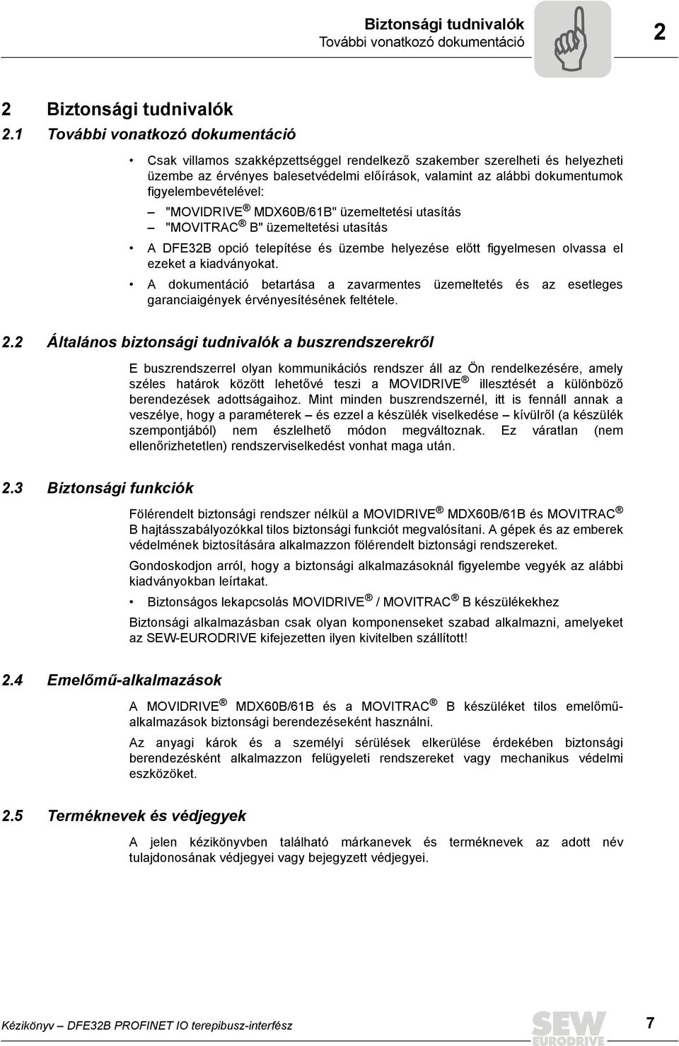 figyelembevételével: "MOVIDRIVE MDX60B/61B" üzemeltetési utasítás "MOVITRAC B" üzemeltetési utasítás A DFE32B opció telepítése és üzembe helyezése előtt figyelmesen olvassa el ezeket a kiadványokat.