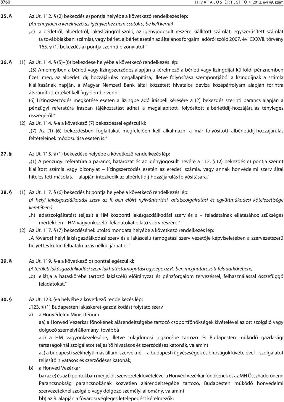 részére kiállított számlát, egyszerûsített számlát (a továbbiakban: számla), vagy bérlet, albérlet esetén az általános forgalmi adóról szóló 2007. évi CXXVII. törvény 165.