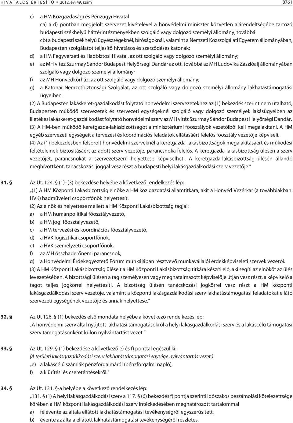 szolgáló vagy dolgozó személyi állomány, továbbá cb) a budapesti székhelyû ügyészségeknél, bíróságoknál, valamint a Nemzeti Közszolgálati Egyetem állományában, Budapesten szolgálatot teljesítõ