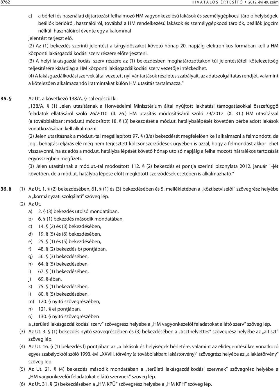 személygépkocsi tárolók, beállók jogcím nélküli használóiról évente egy alkalommal jelentést terjeszt elõ. (2) Az (1) bekezdés szerinti jelentést a tárgyidõszakot követõ hónap 20.