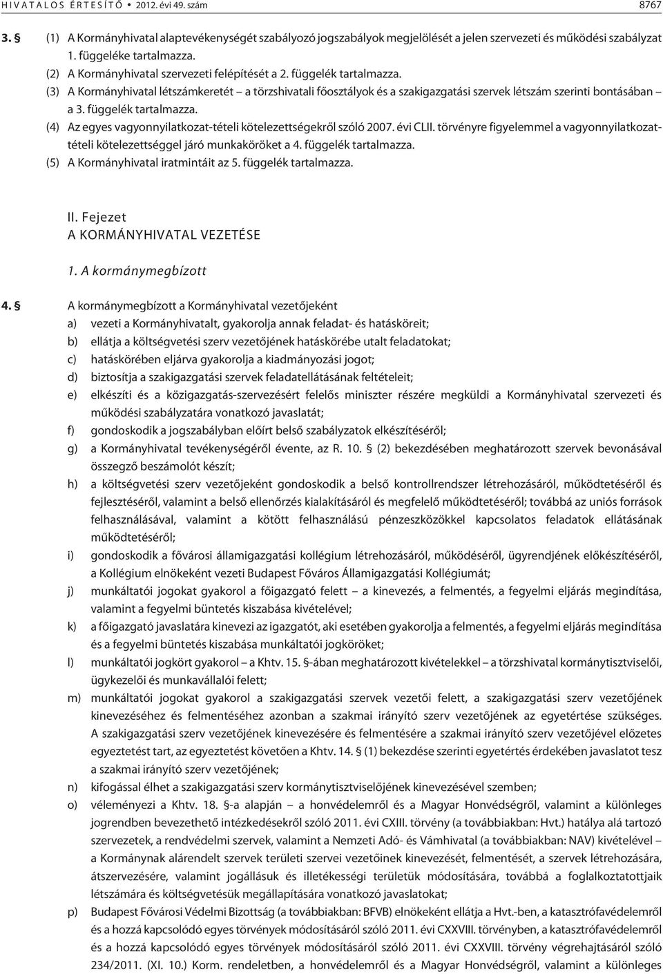 függelék tartalmazza. (4) Az egyes vagyonnyilatkozat-tételi kötelezettségekrõl szóló 2007. évi CLII. törvényre figyelemmel a vagyonnyilatkozattételi kötelezettséggel járó munkaköröket a 4.