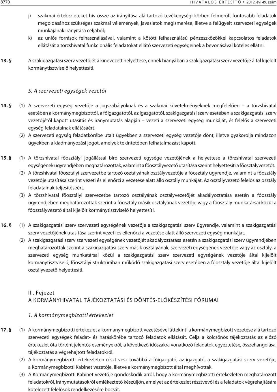 felügyelt szervezeti egységek munkájának irányítása céljából; k) az uniós források felhasználásával, valamint a kötött felhasználású pénzeszközökkel kapcsolatos feladatok ellátását a törzshivatal