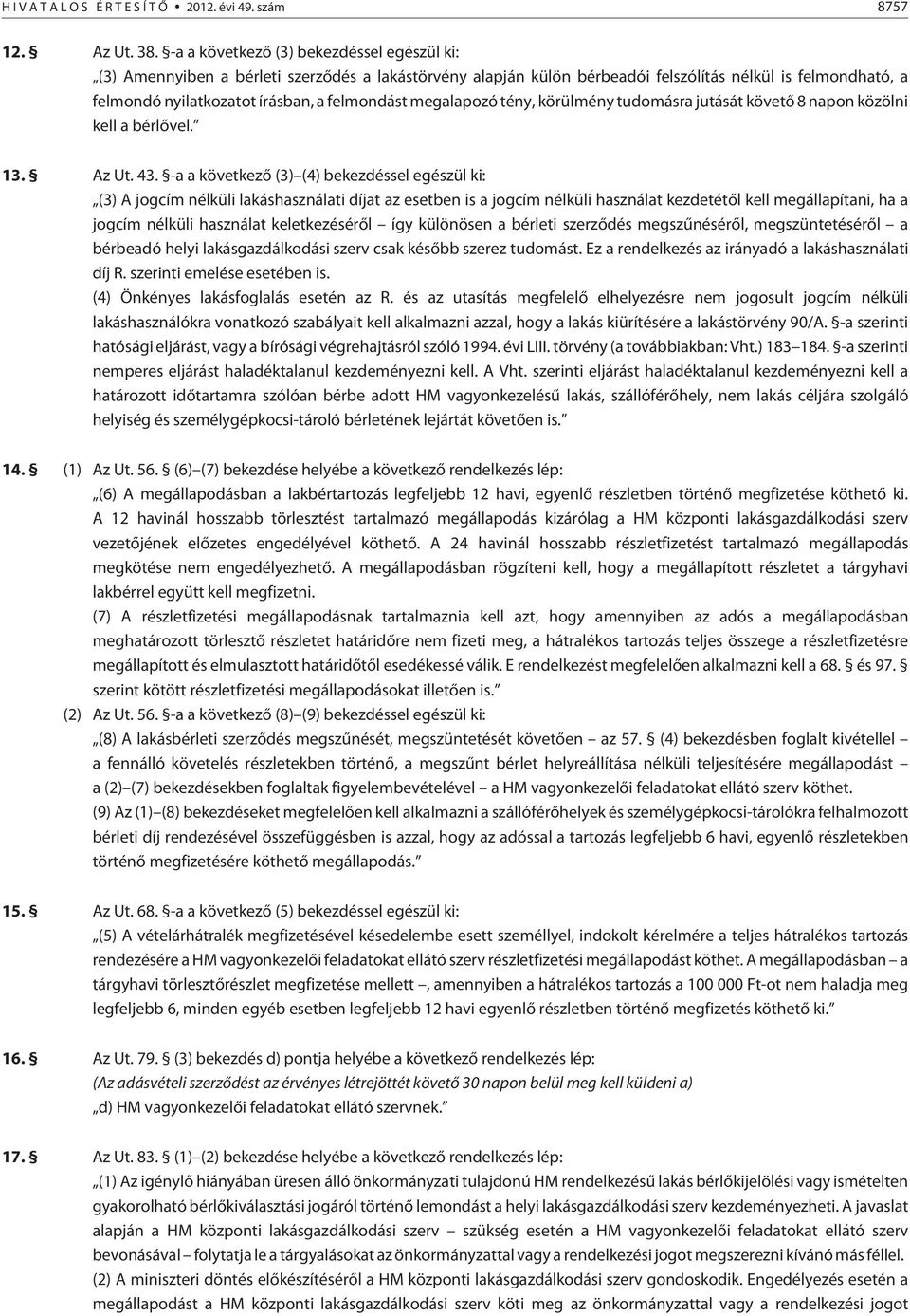 megalapozó tény, körülmény tudomásra jutását követõ 8 napon közölni kell a bérlõvel. 13. Az Ut. 43.