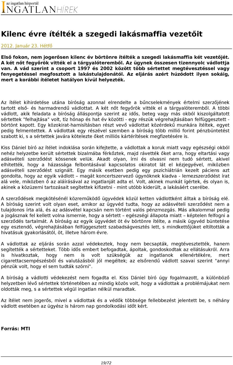 A vád szerint a csoport 1997 és 2002 között több sértettet megtévesztéssel vagy fenyegetéssel megfosztott a lakástulajdonától.