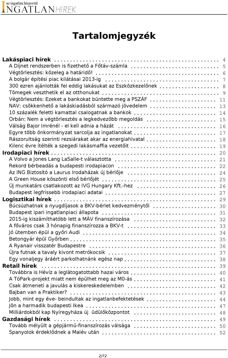 .. 11 NAV: csökkenhető a lakáskiadásból származó jövedelem... 13 10 százalék feletti kamattal csalogatnak a bankok... 14 Orbán: Nem a végtörlesztés a legkedvezőbb megoldás.