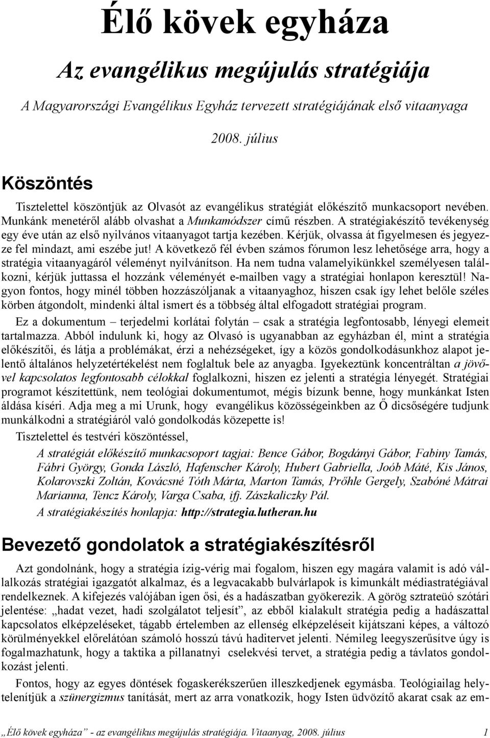 A stratégiakészítő tevékenység egy éve után az első nyilvános vitaanyagot tartja kezében. Kérjük, olvassa át figyelmesen és jegyezze fel mindazt, ami eszébe jut!