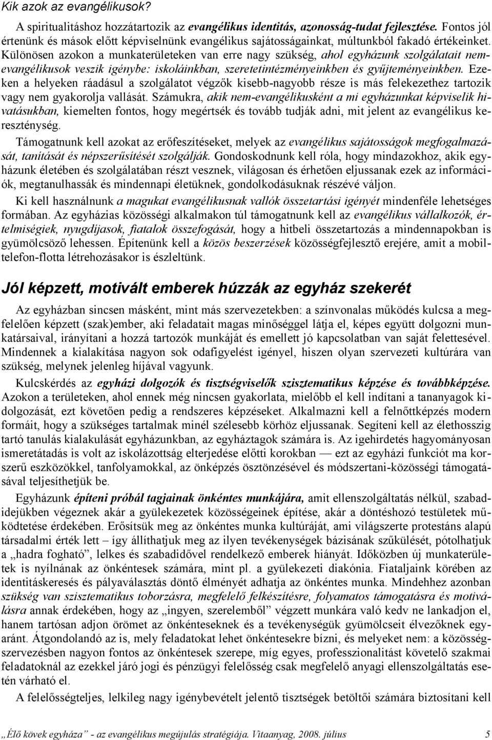 Különösen azokon a munkaterületeken van erre nagy szükség, ahol egyházunk szolgálatait nemevangélikusok veszik igénybe: iskoláinkban, szeretetintézményeinkben és gyűjteményeinkben.