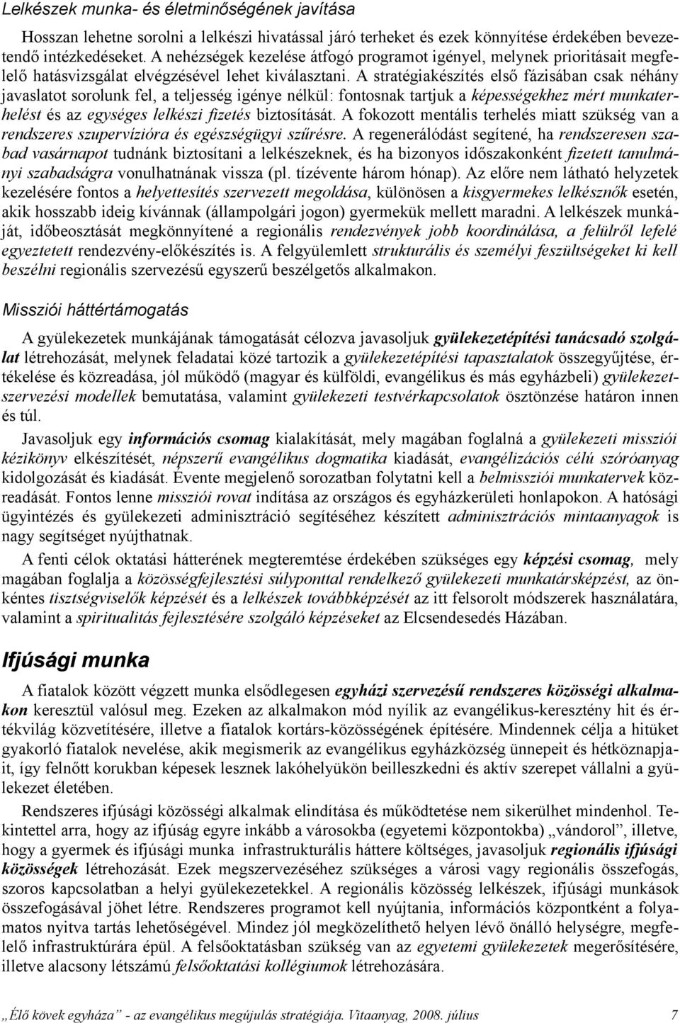 A stratégiakészítés első fázisában csak néhány javaslatot sorolunk fel, a teljesség igénye nélkül: fontosnak tartjuk a képességekhez mért munkaterhelést és az egységes lelkészi fizetés biztosítását.